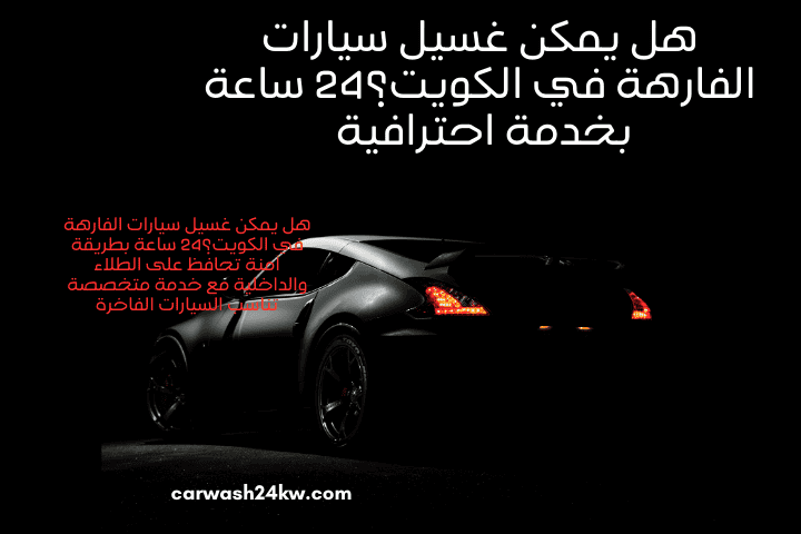 هل يمكن غسيل سيارات الفارهة في الكويت؟