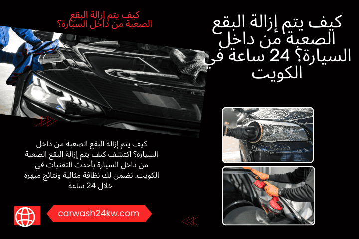 وحطة كيف يتم إزالة البقع الصعبة من داخل السيارة؟